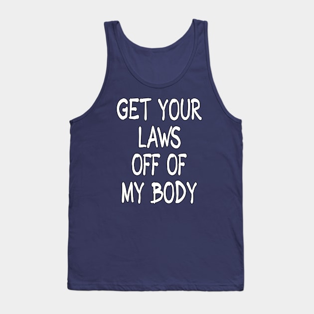 Get Your Laws Off of My Body by Basement Mastermind Tank Top by BasementMaster